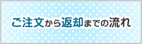 ご注文から返却までの流れ